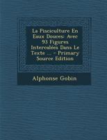 La Pisciculture En Eaux Douces: Avec 93 Figures Intercalées Dans Le Texte ... 1160740178 Book Cover