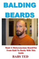 Balding Beards: Want A Thick, Luscious Beard?Go From Bald To Bushy With This Guide 1708599053 Book Cover