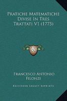 Pratiche Matematiche Divise In Tres Trattati V1 (1775) 1166176088 Book Cover