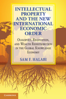 Intellectual Property and the New International Economic Order: Oligopoly, Regulation, and Wealth Redistribution in the Global Knowledge Economy 1316629163 Book Cover