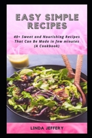 Easy Simple Recipes: 40+ Sweet аnd Nоurіѕhіng Recipes Thаt Cаn Bе Made іn few minutes null Book Cover