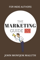 The Marketing Guide 101: For Indie Authors 1520409443 Book Cover