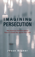 Imagining Persecution: Why American Christians Believe There Is a Global War against Their Faith 1978816812 Book Cover
