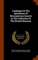 Catalogue of the Specimens of Neuropterous Insects in the Collection of the British Museum .. 1344805337 Book Cover