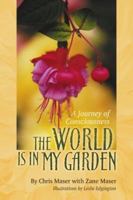 The World Is in My Garden: A Journey of Consciousness 0738858714 Book Cover