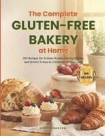 The Complete Gluten-Free Bakery at Home: 100 Recipes for Artisan Breads, Savory Snacks, and Festive Treats to Celebrate All Year Long B0GS3H5GL6 Book Cover