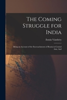 The Coming Struggle for India: Being an Account of the Encroachments of Russia in Central Asia, And 101731277X Book Cover
