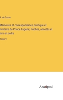 Mémoires et correspondance politique et militaire du Prince Eugène; Publiés, annotés et mis en ordre: Tome 9 3382709074 Book Cover