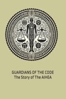 GUARDIANS OF THE CODE: The Story of The AIHEA B0CTR5XML2 Book Cover