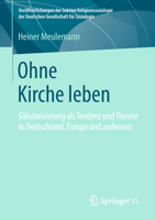Ohne Kirche Leben: Säkularisierung ALS Tendenz Und Theorie in Deutschland, Europa Und Anderswo 3658222832 Book Cover