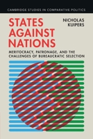 States Against Nations : Meritocracy, Patronage, and the Challenges of Bureaucratic Selection 1009589237 Book Cover