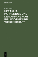 Heraklit, Parmenides und der Anfang von Philosophie und Wissenschaft: E. phanomenologische Besinnung 3110079623 Book Cover