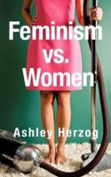 Feminism vs. Women 1606474448 Book Cover