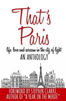 That's Paris: An Anthology of Life, Love and Sarcasm in the City of Light 1090710550 Book Cover