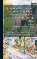 Quarter-centennial History Of The Free Congregational Society Of Florence, Mass: With Its Platform, By-laws, Roll Of Members, And The Annual Report Of 102184263X Book Cover