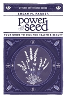 Power of the Seed: Your Guide to Oils for Health & Beauty 1934170542 Book Cover
