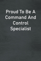 Proud To Be A Command And Control Specialist: Lined Notebook For Men, Women And Co Workers 1673782183 Book Cover