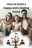 How to build a happy and a lasting home B0C1JH4CX7 Book Cover