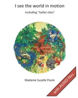 I see the world in motion: including "ballet class" 1721265813 Book Cover