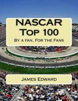 NASCAR Top 100: By a fan, For the Fans 1500453862 Book Cover