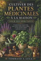CULTIVER DES PLANTES MÉDICINALES À LA MAISON POUR LES DÉBUTANTS: Un guide pratique étape par étape pour cultiver, récolter, sécher et utiliser en ... médicinales à la maison. (French Edition) B0H2D28RXZ Book Cover