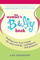 The Woman's Belly Book: Finding Your True Center for More Energy, Confidence, and Pleasure 1577315375 Book Cover