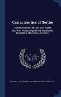 Characteristics of Goethe: From the German of Falk, Von Muller, [Etc.] with Notes, Original and Translated, Illustrative of German Literature 1021640336 Book Cover