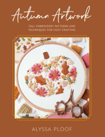 Autumn Artwork: Fall Embroidery Patterns and Techniques for Cozy Crafting B0FLTZRSJB Book Cover