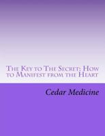 The Key to the Secret: How to Manifest from the Heart 146632189X Book Cover