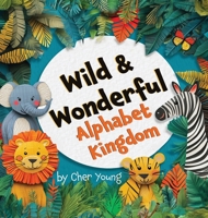 Wild & Wonderful Alphabet Kingdom: Animal Poems from A-Z B0F32BJFLF Book Cover