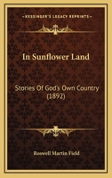 In Sunflower Land: Stories Of God's Own Country (1892) 0548630860 Book Cover