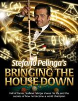 BRINGING THE HOUSE DOWN: Hall of Famer, Stefano Pelinga, shares his life and the secrets of how he became a world champion null Book Cover