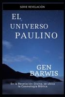 El Universo Paulino: En la Revelación Divina, se ubica la Cosmolonía Bíblica. (Una Vida con Próposito) (Spanish Edition) 1691673897 Book Cover