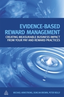 Evidence-Based Reward Management: Creating Measurable Business Impact from Your Pay and Reward Practices 0749456566 Book Cover