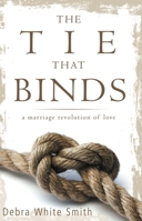 The Tie That Binds: A Marriage Revolution Of Love 1937602125 Book Cover