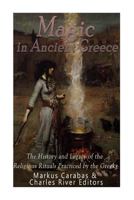 Magic in Ancient Greece: The History and Legacy of the Religious Rituals Practiced by the Greeks 1539966275 Book Cover