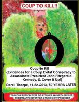 Coup to Kill: Evidences for a Coup Detat Conspiracy to Assassinate President John Fitzgerald Kennedy and Cover It Up! 1493691139 Book Cover