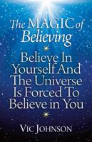 The Magic of Believing: Believe in Yourself and the Universe Is Forced to Believe in You 1937918637 Book Cover