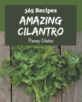 365 Amazing Cilantro Recipes: A Cilantro Cookbook You Will Love B08PXD24NL Book Cover
