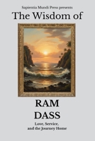 The Wisdom of Ram Dass: Love, Service, and the Journey Home (Bhakti Wisdom) B0FQTX3HBR Book Cover