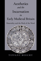 Aesthetics and the Incarnation in Early Medieval Britain: Materiality and the Flesh of the Word 0268205159 Book Cover