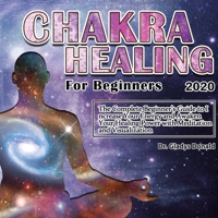 Chakra Healing for Beginners 2020: Thе Cоmplеtе Bеginnеr's Guidе tо Incrеasе Yоur Еnеrgy and Awaken Your Healing Power with Meditation and Visualization 195283287X Book Cover