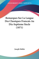 Remarques Sur La Langue Des Classiques Francais Au Dix-Septieme Siecle (1871) 1160246181 Book Cover