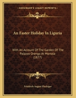 An Easter Holiday In Liguria: With An Account Of The Garden Of The Palazzo Orengo At Mortola 1120148286 Book Cover