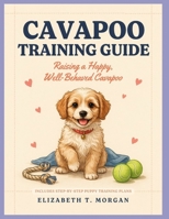 Cavapoo Training Guide: Raising a Happy, Well-Behaved Cavapoo B0H4RC6V7D Book Cover