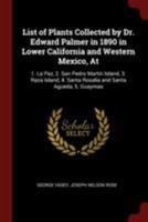 List of Plants Collected by Dr. Edward Palmer in 1890 in Lower California and Western Mexico, at: 1. La Paz, 2. San Pedro Martin Island, 3. Raza Islan 0342477595 Book Cover