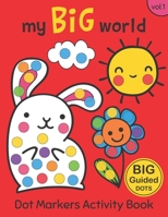 Dot Markers Activity Book : My BIG World Vol.1: Easy Guided BIG DOTS | Do a dot page a day | Gift For Kids Ages 1-3, 2-4, 3-5, Baby, Toddler, ... Art Paint Daubers Kids Activity Coloring Book 1674616600 Book Cover