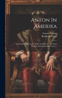Anton In Amerika: Seitenstück Zu Freytag's "soll Und Haben" Aus Dem Deutsch-amerikanischen Leben... 1021572659 Book Cover