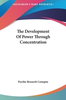 The Development Of Power Through Concentration 1425316581 Book Cover