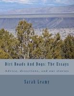 Dirt Roads and Dogs: The Essays: Advice, Directions and Even Anecdotes 1545211876 Book Cover